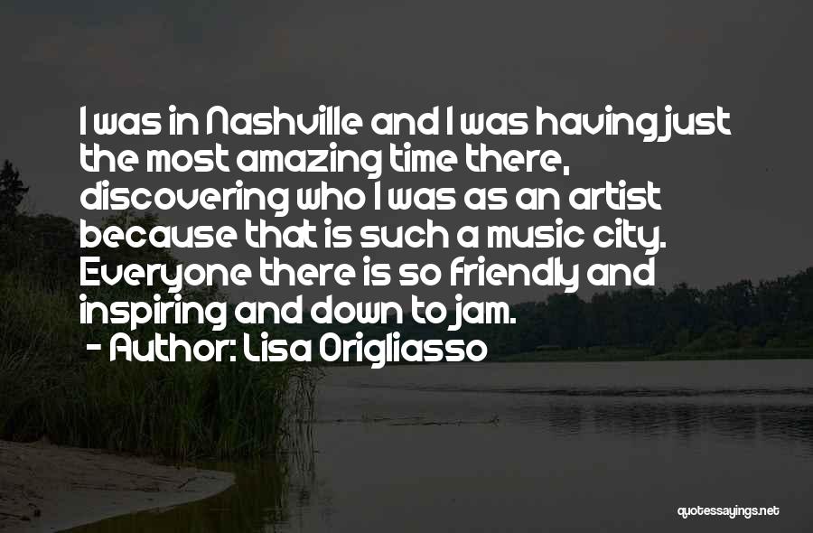 Lisa Origliasso Quotes: I Was In Nashville And I Was Having Just The Most Amazing Time There, Discovering Who I Was As An