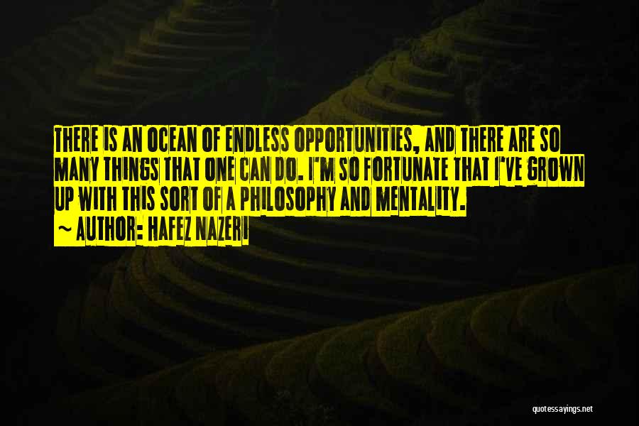 Hafez Nazeri Quotes: There Is An Ocean Of Endless Opportunities, And There Are So Many Things That One Can Do. I'm So Fortunate