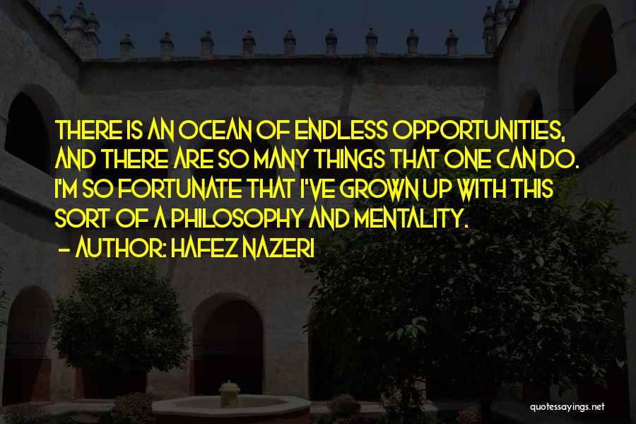 Hafez Nazeri Quotes: There Is An Ocean Of Endless Opportunities, And There Are So Many Things That One Can Do. I'm So Fortunate