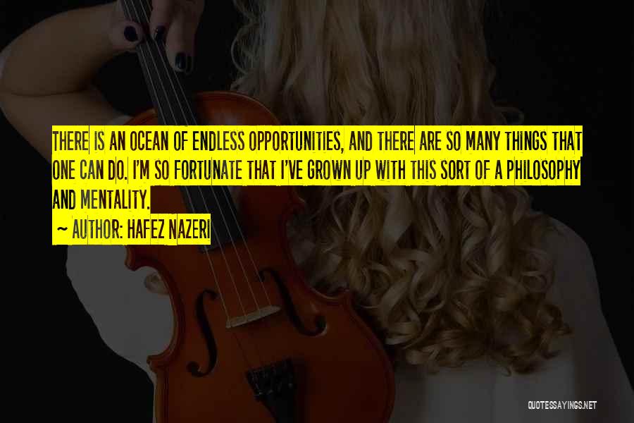 Hafez Nazeri Quotes: There Is An Ocean Of Endless Opportunities, And There Are So Many Things That One Can Do. I'm So Fortunate