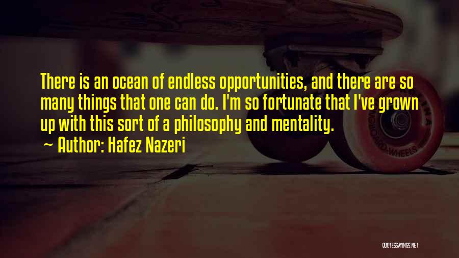 Hafez Nazeri Quotes: There Is An Ocean Of Endless Opportunities, And There Are So Many Things That One Can Do. I'm So Fortunate