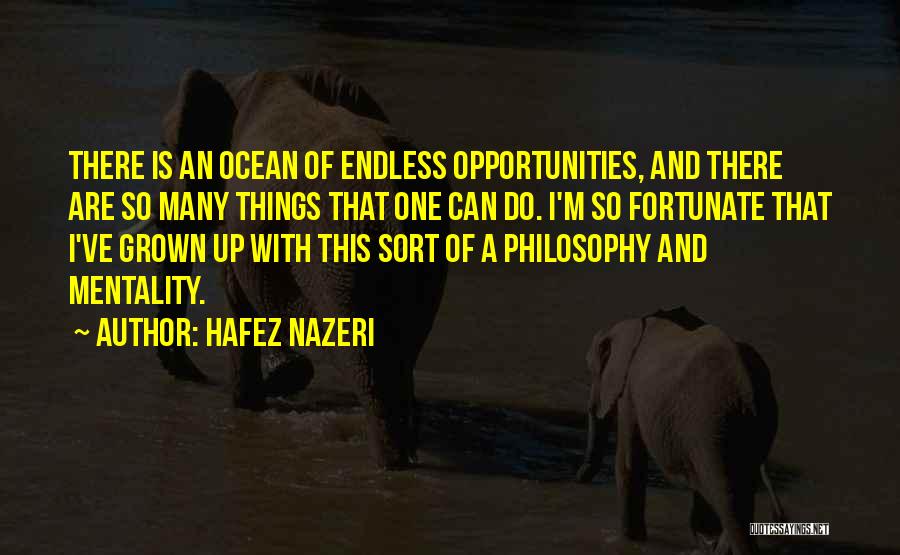 Hafez Nazeri Quotes: There Is An Ocean Of Endless Opportunities, And There Are So Many Things That One Can Do. I'm So Fortunate