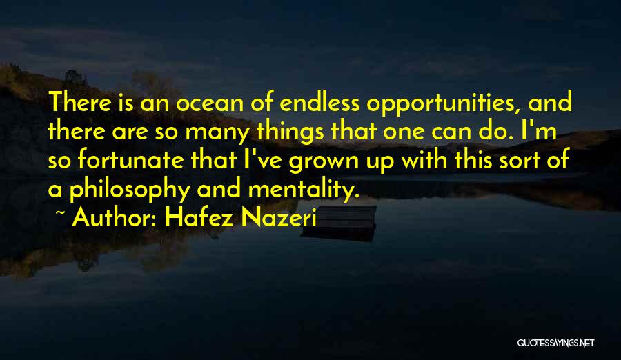 Hafez Nazeri Quotes: There Is An Ocean Of Endless Opportunities, And There Are So Many Things That One Can Do. I'm So Fortunate