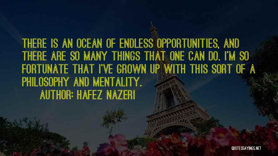 Hafez Nazeri Quotes: There Is An Ocean Of Endless Opportunities, And There Are So Many Things That One Can Do. I'm So Fortunate