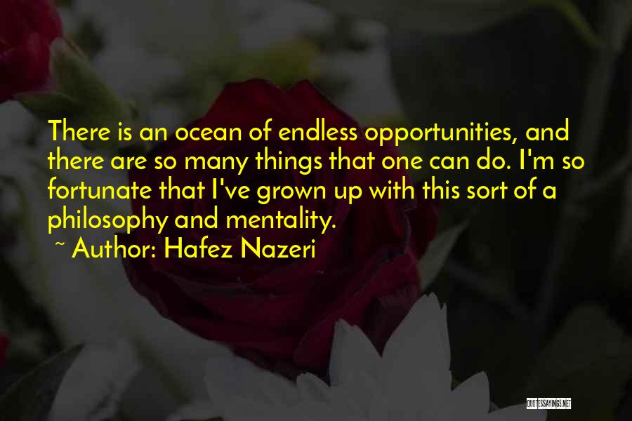 Hafez Nazeri Quotes: There Is An Ocean Of Endless Opportunities, And There Are So Many Things That One Can Do. I'm So Fortunate