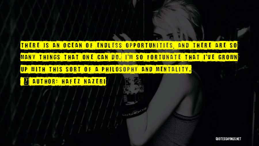 Hafez Nazeri Quotes: There Is An Ocean Of Endless Opportunities, And There Are So Many Things That One Can Do. I'm So Fortunate