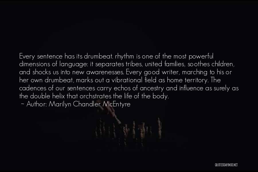 Marilyn Chandler McEntyre Quotes: Every Sentence Has Its Drumbeat. Rhythm Is One Of The Most Powerful Dimensions Of Language: It Separates Tribes, United Families,