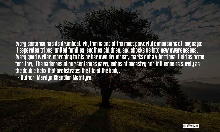 Marilyn Chandler McEntyre Quotes: Every Sentence Has Its Drumbeat. Rhythm Is One Of The Most Powerful Dimensions Of Language: It Separates Tribes, United Families,