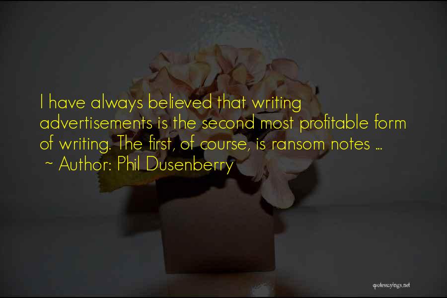 Phil Dusenberry Quotes: I Have Always Believed That Writing Advertisements Is The Second Most Profitable Form Of Writing. The First, Of Course, Is
