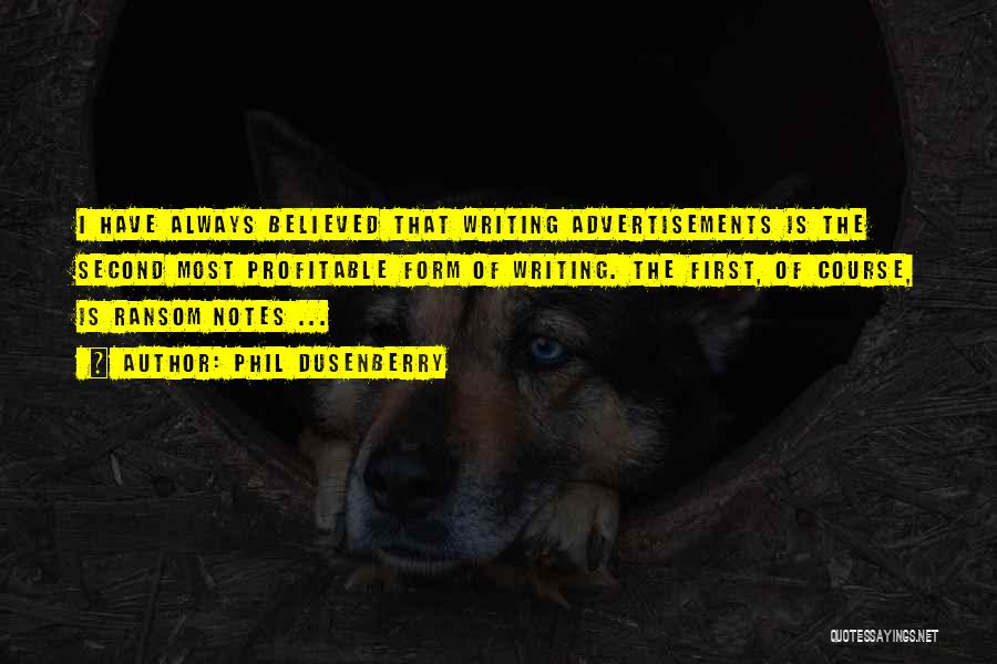 Phil Dusenberry Quotes: I Have Always Believed That Writing Advertisements Is The Second Most Profitable Form Of Writing. The First, Of Course, Is