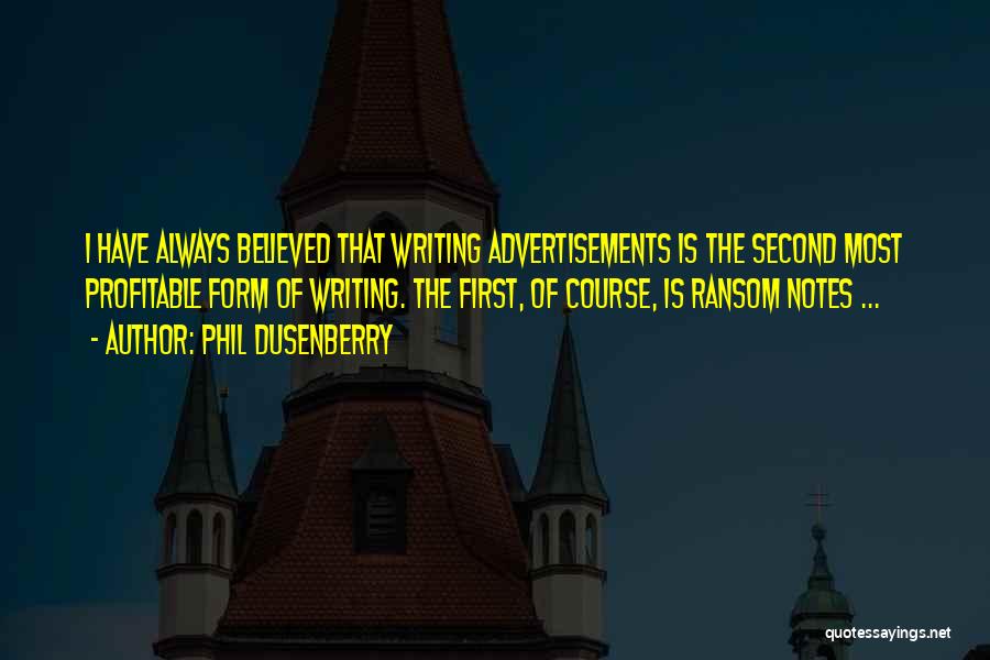 Phil Dusenberry Quotes: I Have Always Believed That Writing Advertisements Is The Second Most Profitable Form Of Writing. The First, Of Course, Is