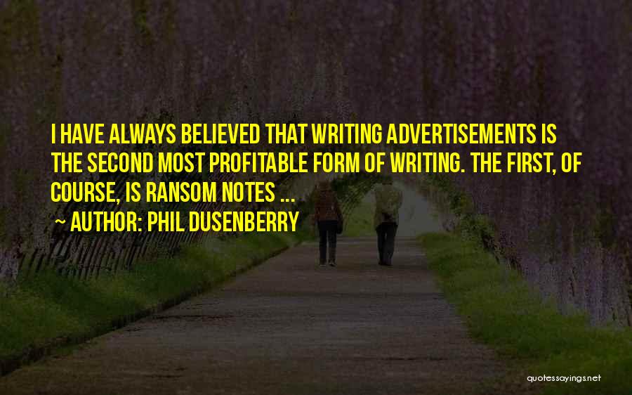 Phil Dusenberry Quotes: I Have Always Believed That Writing Advertisements Is The Second Most Profitable Form Of Writing. The First, Of Course, Is