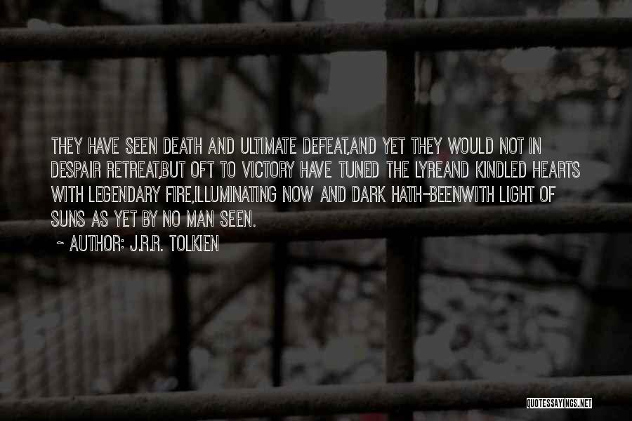 J.R.R. Tolkien Quotes: They Have Seen Death And Ultimate Defeat,and Yet They Would Not In Despair Retreat,but Oft To Victory Have Tuned The