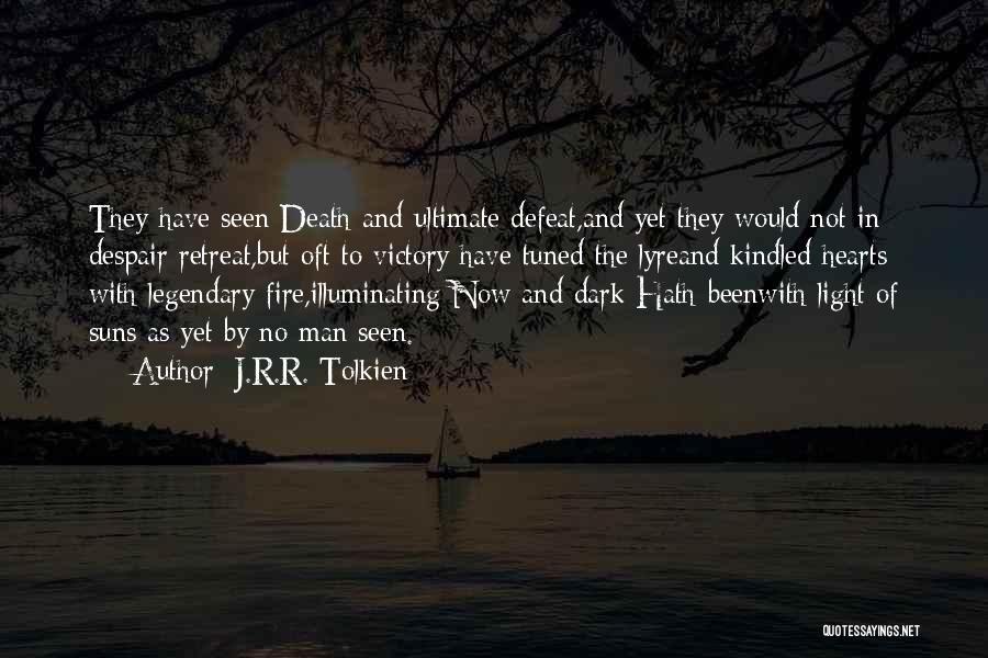 J.R.R. Tolkien Quotes: They Have Seen Death And Ultimate Defeat,and Yet They Would Not In Despair Retreat,but Oft To Victory Have Tuned The