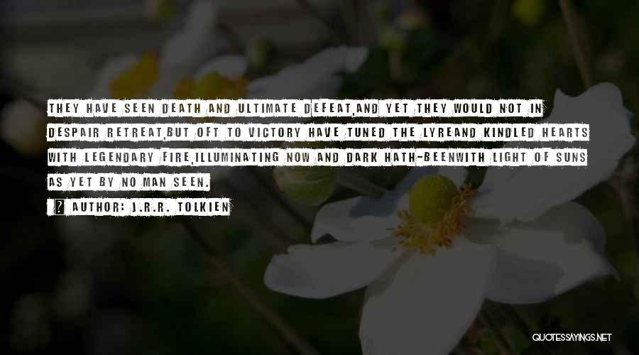 J.R.R. Tolkien Quotes: They Have Seen Death And Ultimate Defeat,and Yet They Would Not In Despair Retreat,but Oft To Victory Have Tuned The