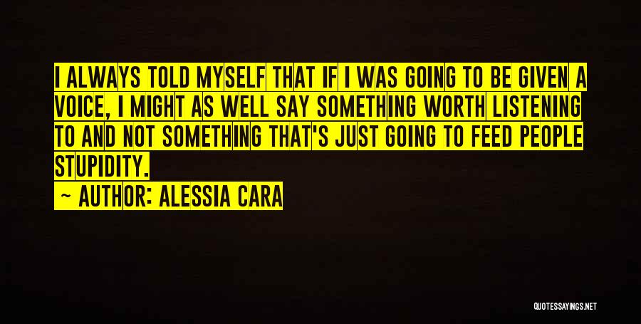 Alessia Cara Quotes: I Always Told Myself That If I Was Going To Be Given A Voice, I Might As Well Say Something