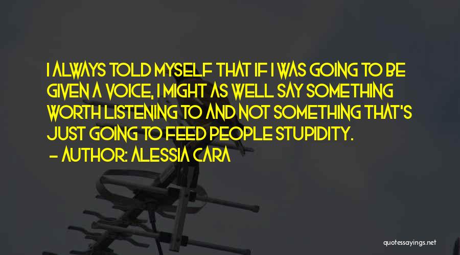 Alessia Cara Quotes: I Always Told Myself That If I Was Going To Be Given A Voice, I Might As Well Say Something