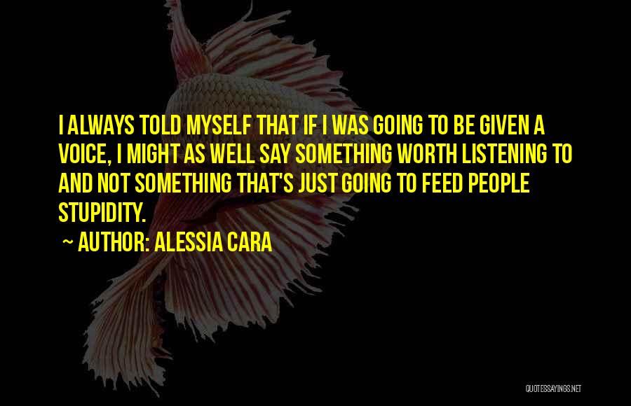 Alessia Cara Quotes: I Always Told Myself That If I Was Going To Be Given A Voice, I Might As Well Say Something