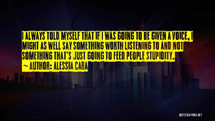Alessia Cara Quotes: I Always Told Myself That If I Was Going To Be Given A Voice, I Might As Well Say Something