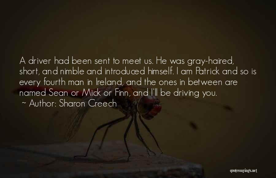 Sharon Creech Quotes: A Driver Had Been Sent To Meet Us. He Was Gray-haired, Short, And Nimble And Introduced Himself. I Am Patrick