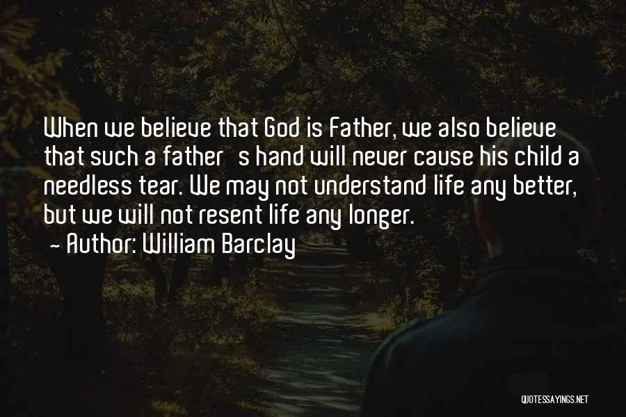 William Barclay Quotes: When We Believe That God Is Father, We Also Believe That Such A Father's Hand Will Never Cause His Child