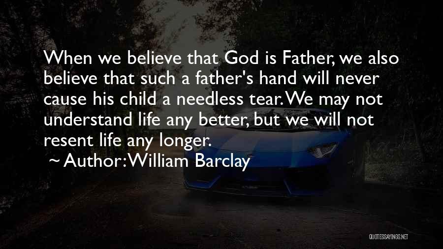 William Barclay Quotes: When We Believe That God Is Father, We Also Believe That Such A Father's Hand Will Never Cause His Child