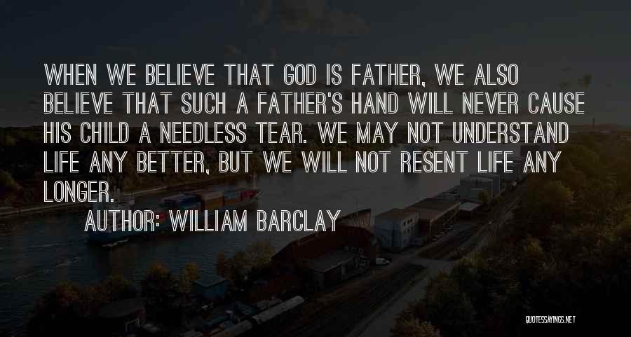 William Barclay Quotes: When We Believe That God Is Father, We Also Believe That Such A Father's Hand Will Never Cause His Child