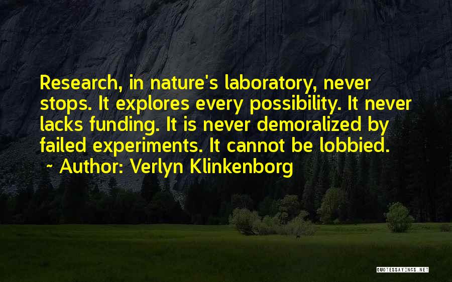 Verlyn Klinkenborg Quotes: Research, In Nature's Laboratory, Never Stops. It Explores Every Possibility. It Never Lacks Funding. It Is Never Demoralized By Failed