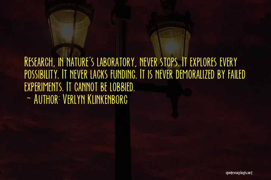 Verlyn Klinkenborg Quotes: Research, In Nature's Laboratory, Never Stops. It Explores Every Possibility. It Never Lacks Funding. It Is Never Demoralized By Failed