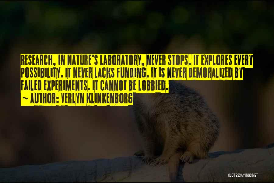 Verlyn Klinkenborg Quotes: Research, In Nature's Laboratory, Never Stops. It Explores Every Possibility. It Never Lacks Funding. It Is Never Demoralized By Failed