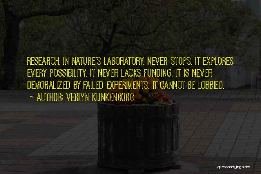 Verlyn Klinkenborg Quotes: Research, In Nature's Laboratory, Never Stops. It Explores Every Possibility. It Never Lacks Funding. It Is Never Demoralized By Failed