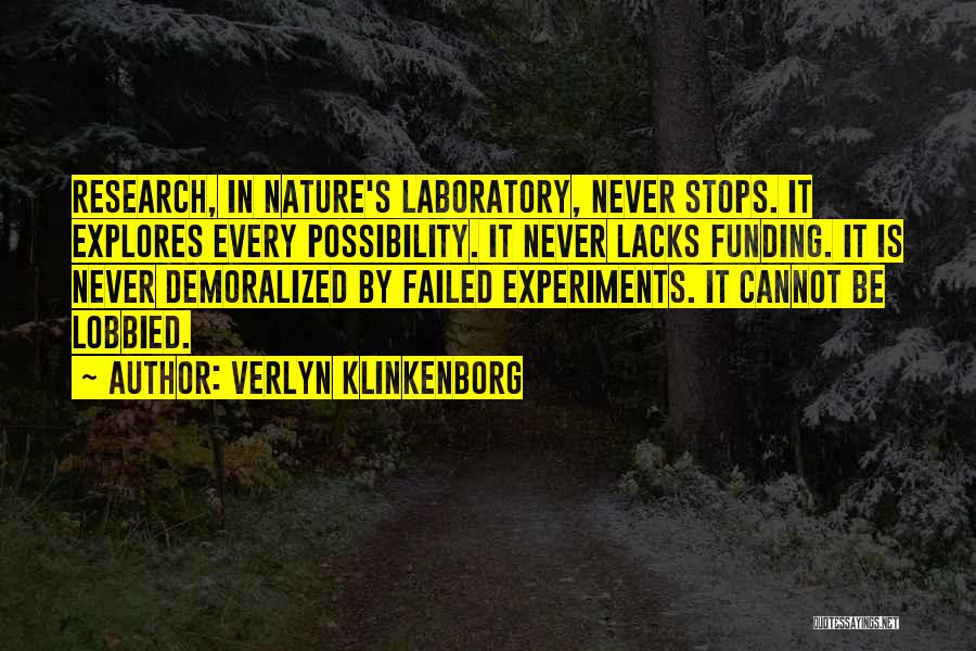 Verlyn Klinkenborg Quotes: Research, In Nature's Laboratory, Never Stops. It Explores Every Possibility. It Never Lacks Funding. It Is Never Demoralized By Failed