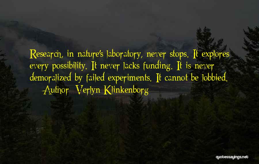Verlyn Klinkenborg Quotes: Research, In Nature's Laboratory, Never Stops. It Explores Every Possibility. It Never Lacks Funding. It Is Never Demoralized By Failed