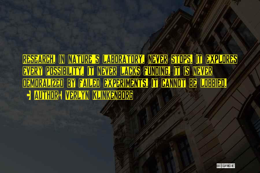 Verlyn Klinkenborg Quotes: Research, In Nature's Laboratory, Never Stops. It Explores Every Possibility. It Never Lacks Funding. It Is Never Demoralized By Failed