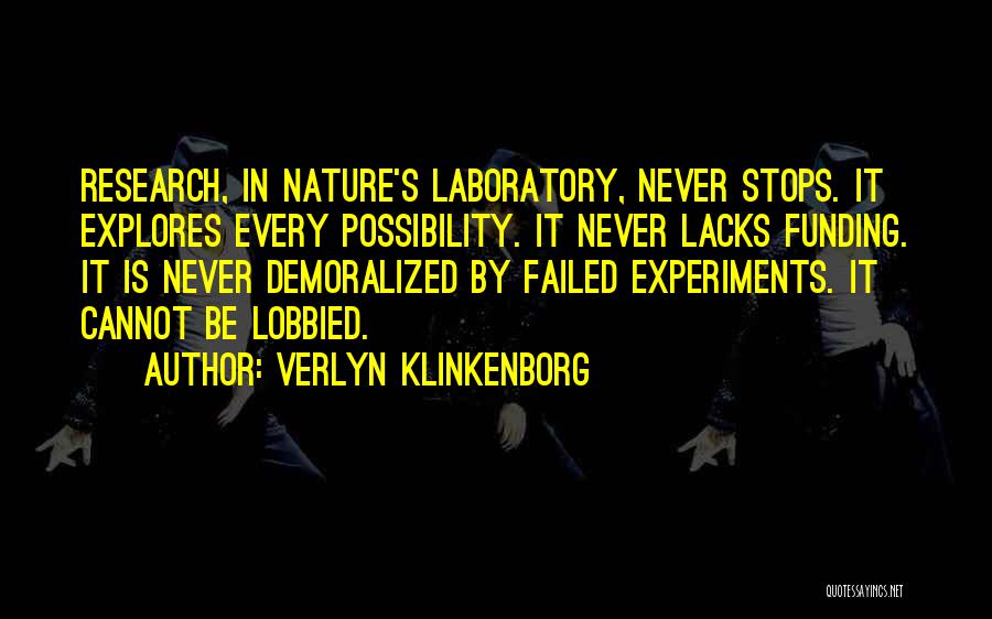 Verlyn Klinkenborg Quotes: Research, In Nature's Laboratory, Never Stops. It Explores Every Possibility. It Never Lacks Funding. It Is Never Demoralized By Failed