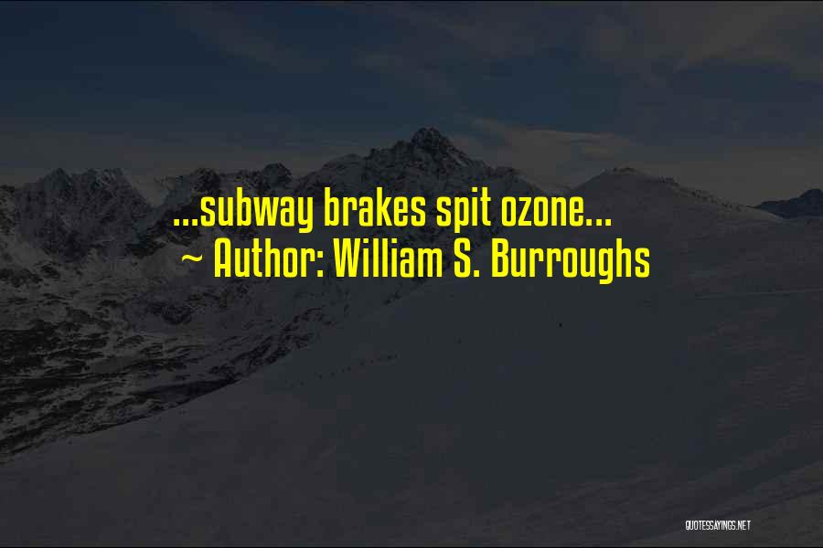 William S. Burroughs Quotes: ...subway Brakes Spit Ozone...
