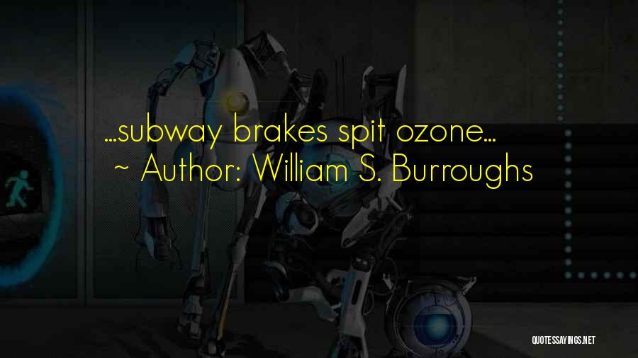 William S. Burroughs Quotes: ...subway Brakes Spit Ozone...