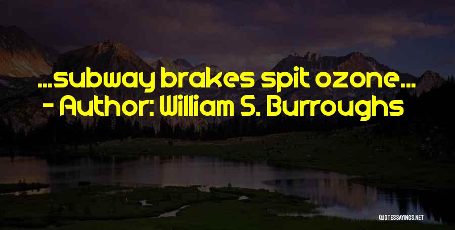 William S. Burroughs Quotes: ...subway Brakes Spit Ozone...