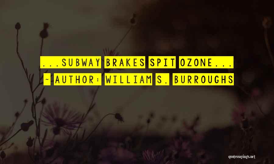 William S. Burroughs Quotes: ...subway Brakes Spit Ozone...