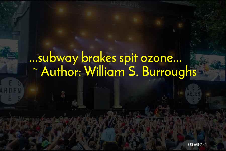 William S. Burroughs Quotes: ...subway Brakes Spit Ozone...