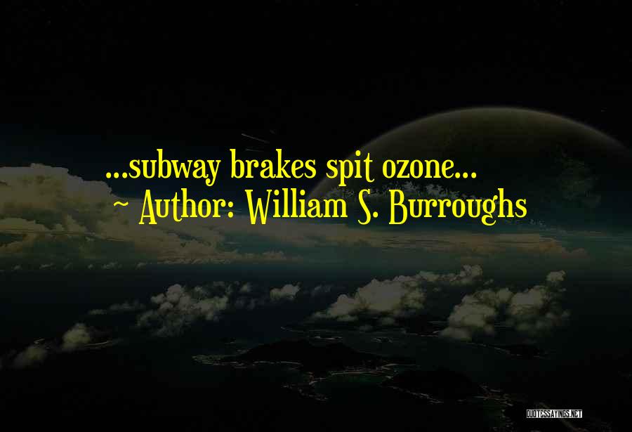 William S. Burroughs Quotes: ...subway Brakes Spit Ozone...