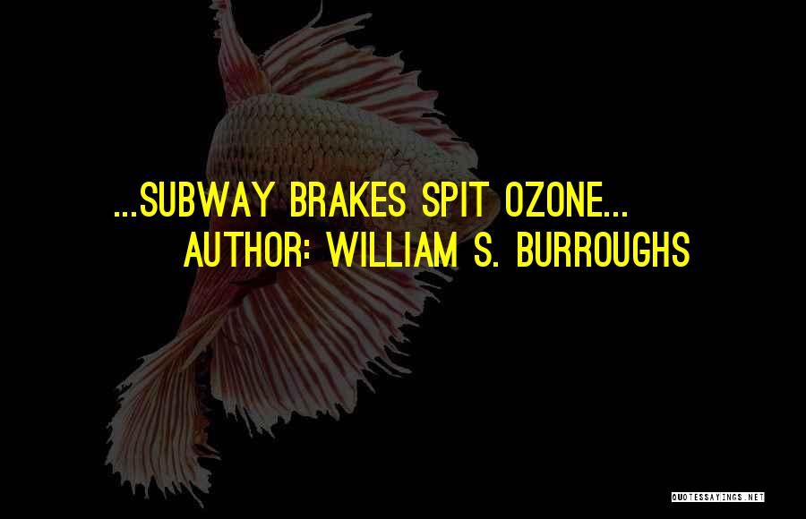 William S. Burroughs Quotes: ...subway Brakes Spit Ozone...