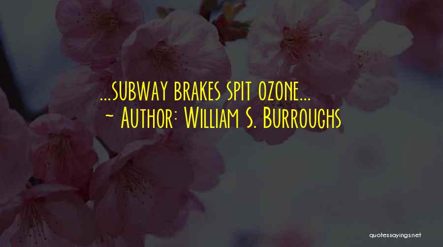 William S. Burroughs Quotes: ...subway Brakes Spit Ozone...