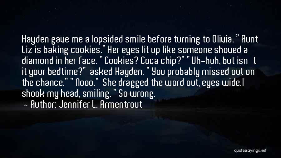 Jennifer L. Armentrout Quotes: Hayden Gave Me A Lopsided Smile Before Turning To Olivia. Aunt Liz Is Baking Cookies.her Eyes Lit Up Like Someone