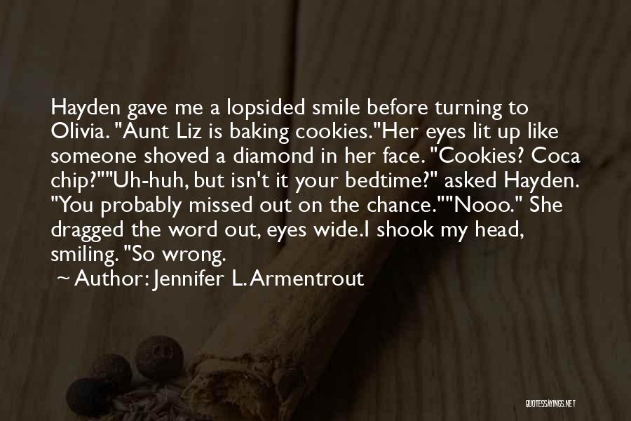 Jennifer L. Armentrout Quotes: Hayden Gave Me A Lopsided Smile Before Turning To Olivia. Aunt Liz Is Baking Cookies.her Eyes Lit Up Like Someone