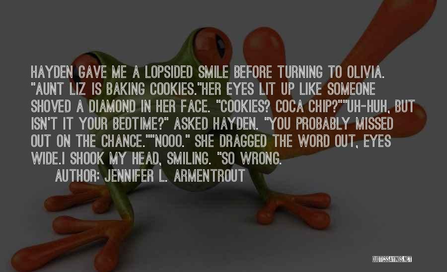 Jennifer L. Armentrout Quotes: Hayden Gave Me A Lopsided Smile Before Turning To Olivia. Aunt Liz Is Baking Cookies.her Eyes Lit Up Like Someone