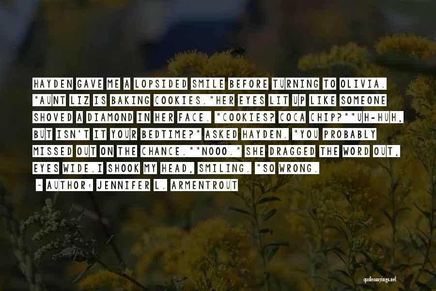 Jennifer L. Armentrout Quotes: Hayden Gave Me A Lopsided Smile Before Turning To Olivia. Aunt Liz Is Baking Cookies.her Eyes Lit Up Like Someone