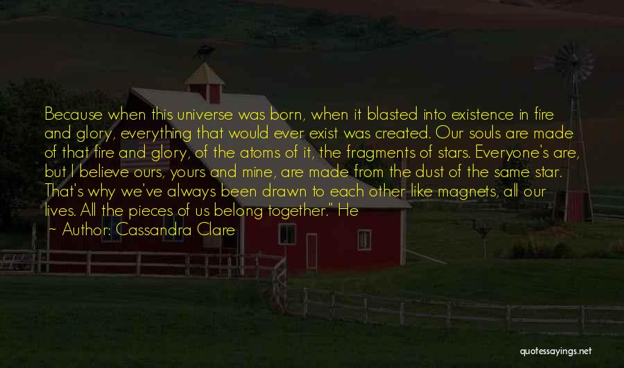 Cassandra Clare Quotes: Because When This Universe Was Born, When It Blasted Into Existence In Fire And Glory, Everything That Would Ever Exist