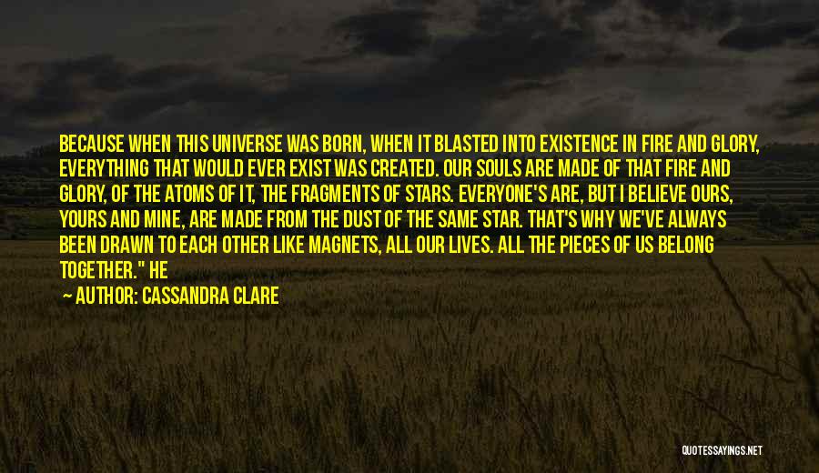 Cassandra Clare Quotes: Because When This Universe Was Born, When It Blasted Into Existence In Fire And Glory, Everything That Would Ever Exist