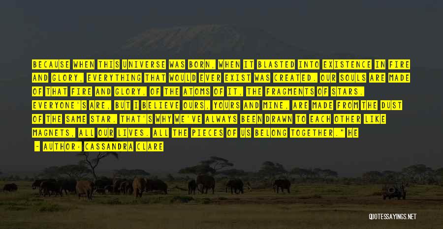 Cassandra Clare Quotes: Because When This Universe Was Born, When It Blasted Into Existence In Fire And Glory, Everything That Would Ever Exist